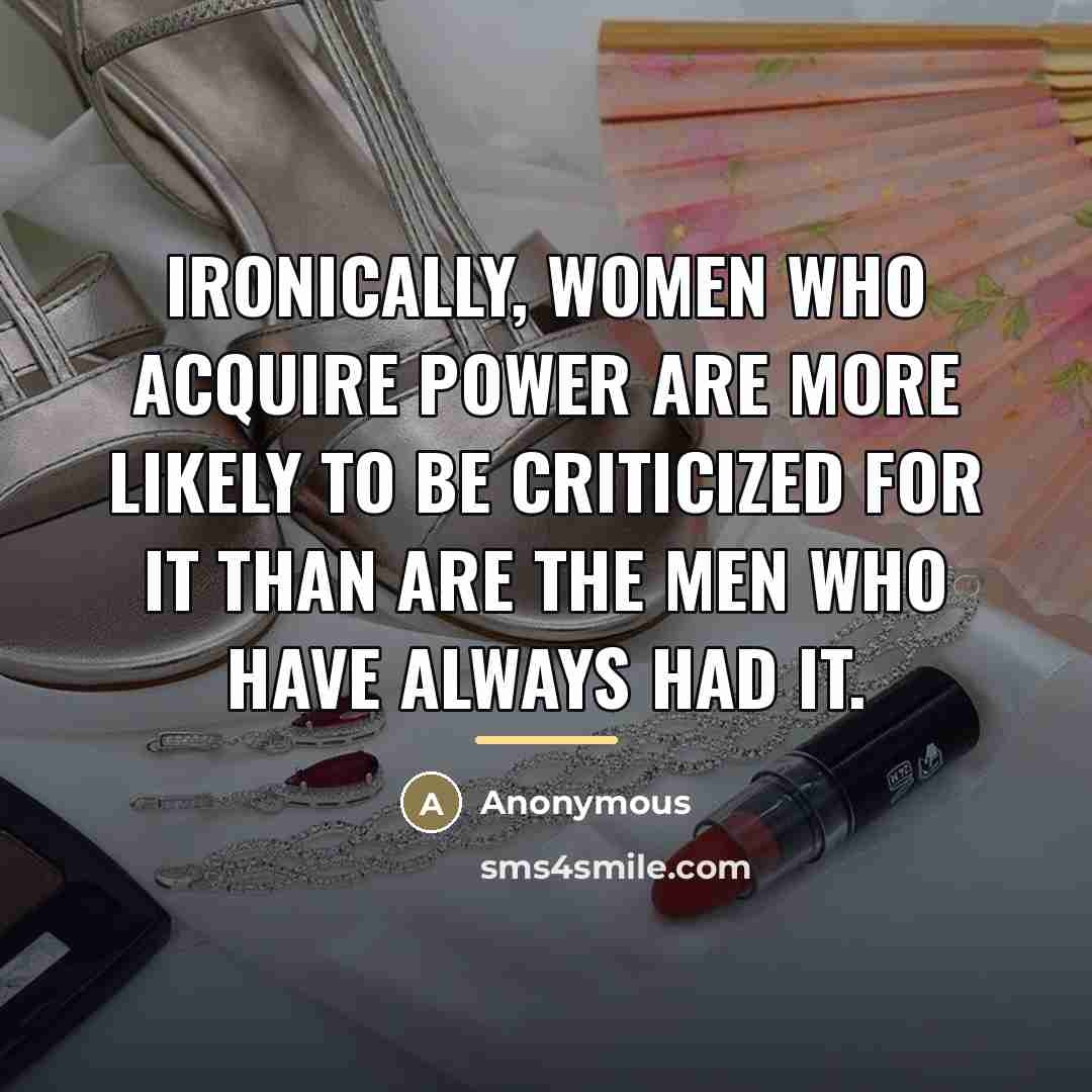 “Ironically, women who acquire power are more likely to be…” quote by Anonymous