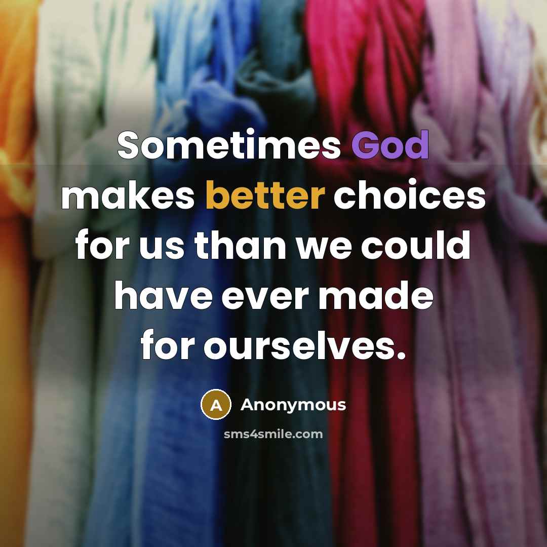 “Sometimes God makes better choices for us than we could have ever made for ourselves.” quote by Anonymous