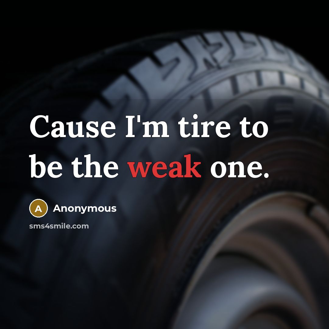 “Cause I'm tire to be the weak one.” quote by Anonymous