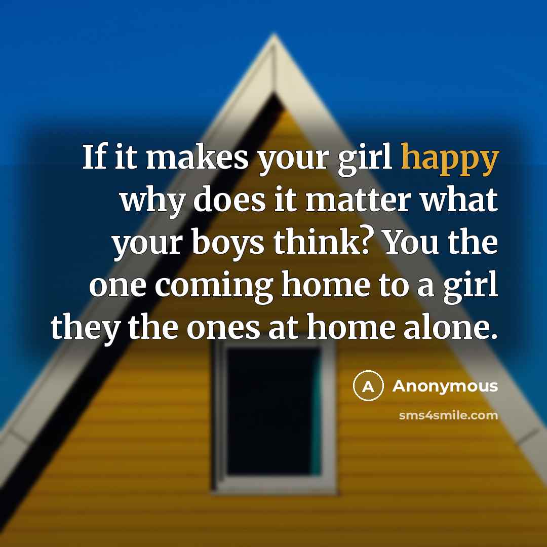 “If it makes your girl happy why does it matter…” quote by Anonymous