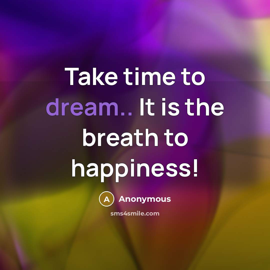 “Take time to dream.. It is the breath to happiness!…” quote by Anonymous