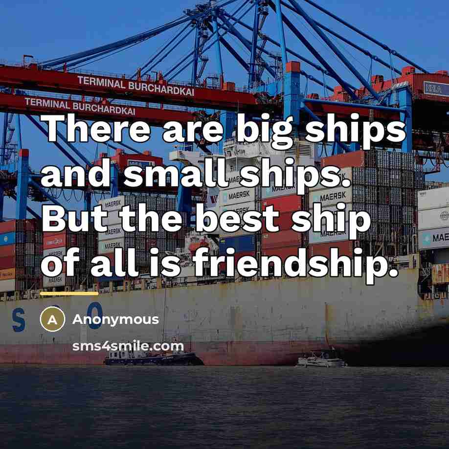 “There are big ships and small ships. But the best…” quote by Anonymous