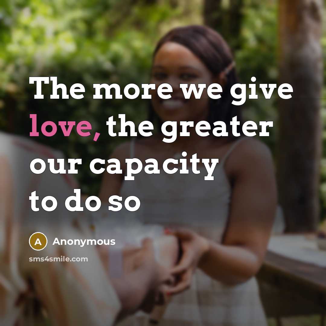 “The more we give love, the greater our capacity to…” quote by Anonymous