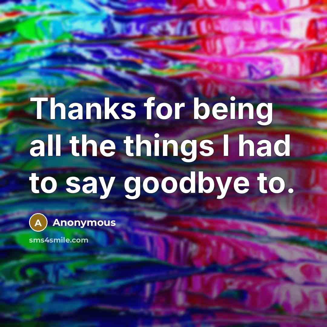 “Thanks for being all the things I had to say goodbye to.” quote by Anonymous