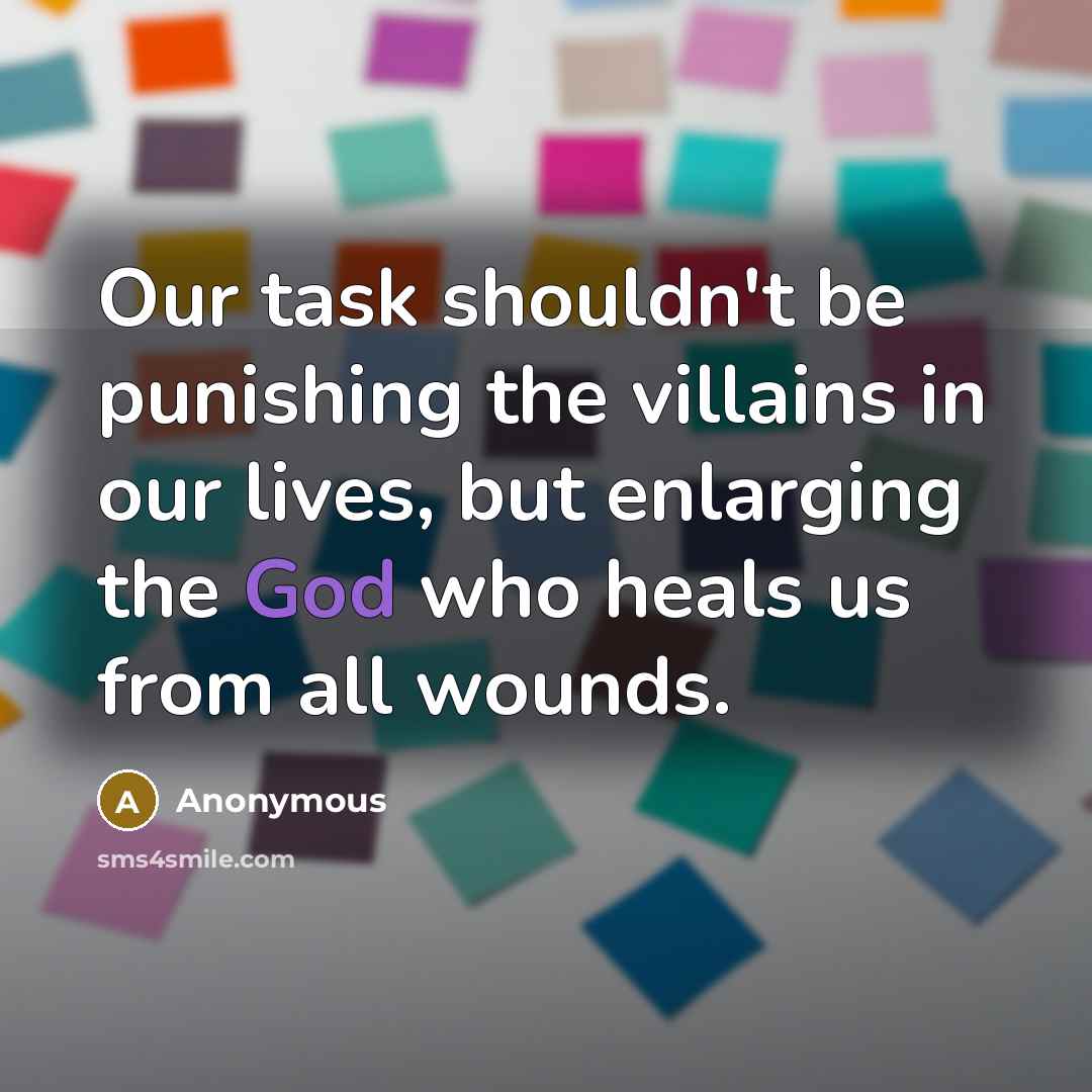 “Our task shouldn't be punishing the villains in our lives,…” quote by Anonymous