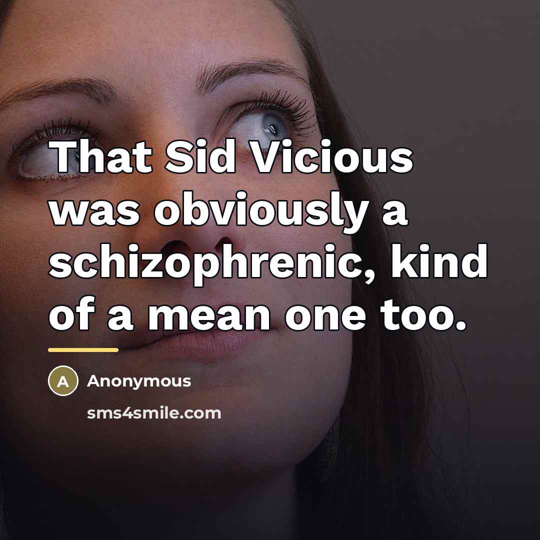 “That Sid Vicious was obviously a schizophrenic, kind of a…” quote by Anonymous