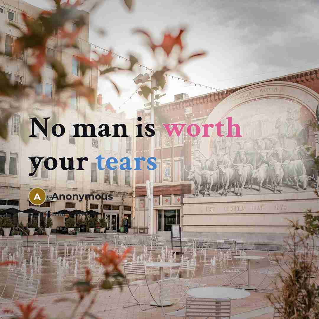 “No man is worth your tears” quote by Anonymous