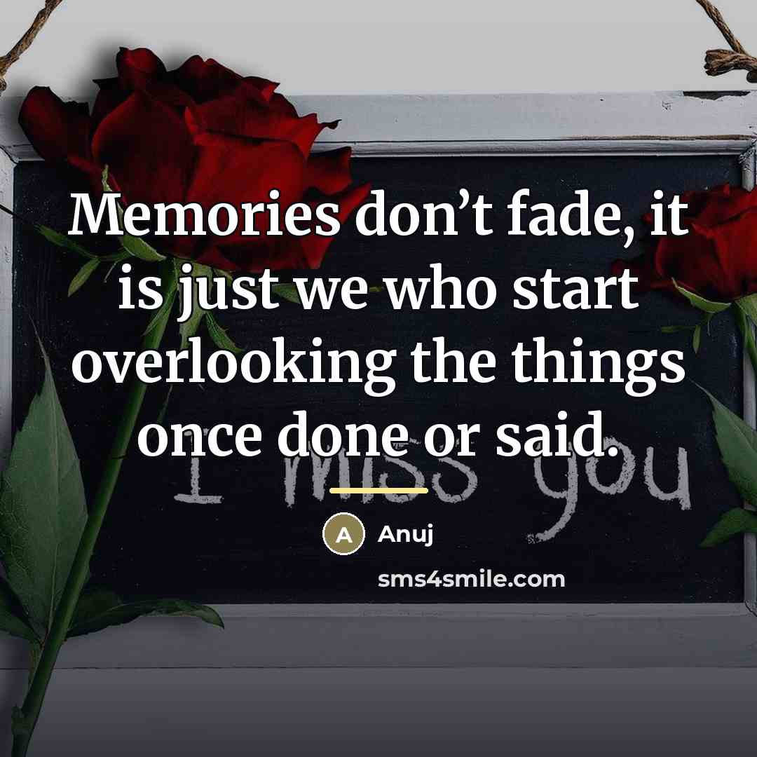 “Memories don’t fade, it is just we who start overlooking…” quote by Anuj