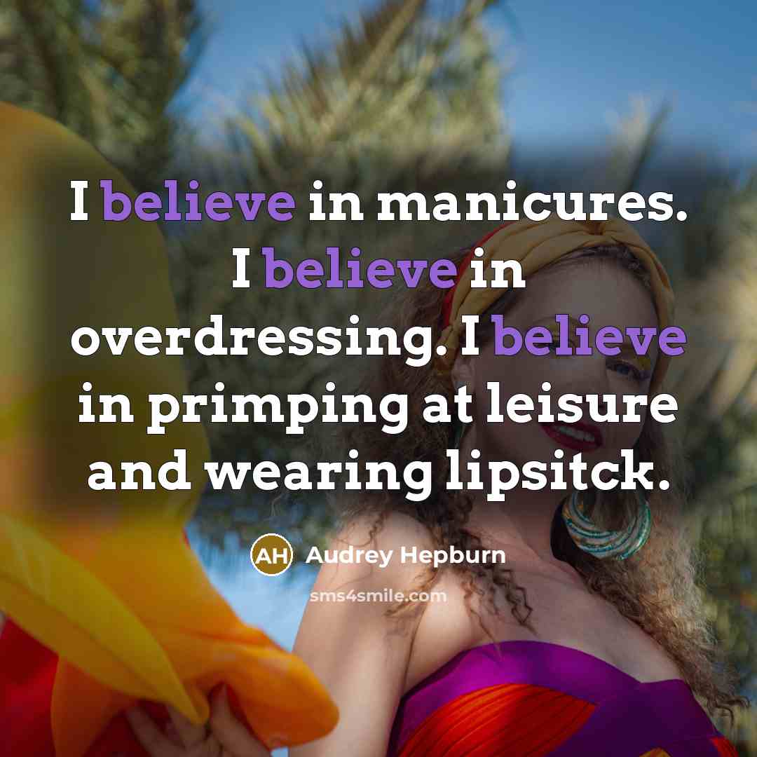 “I believe in manicures. I believe in overdressing. I believe…” quote by Audrey Hepburn