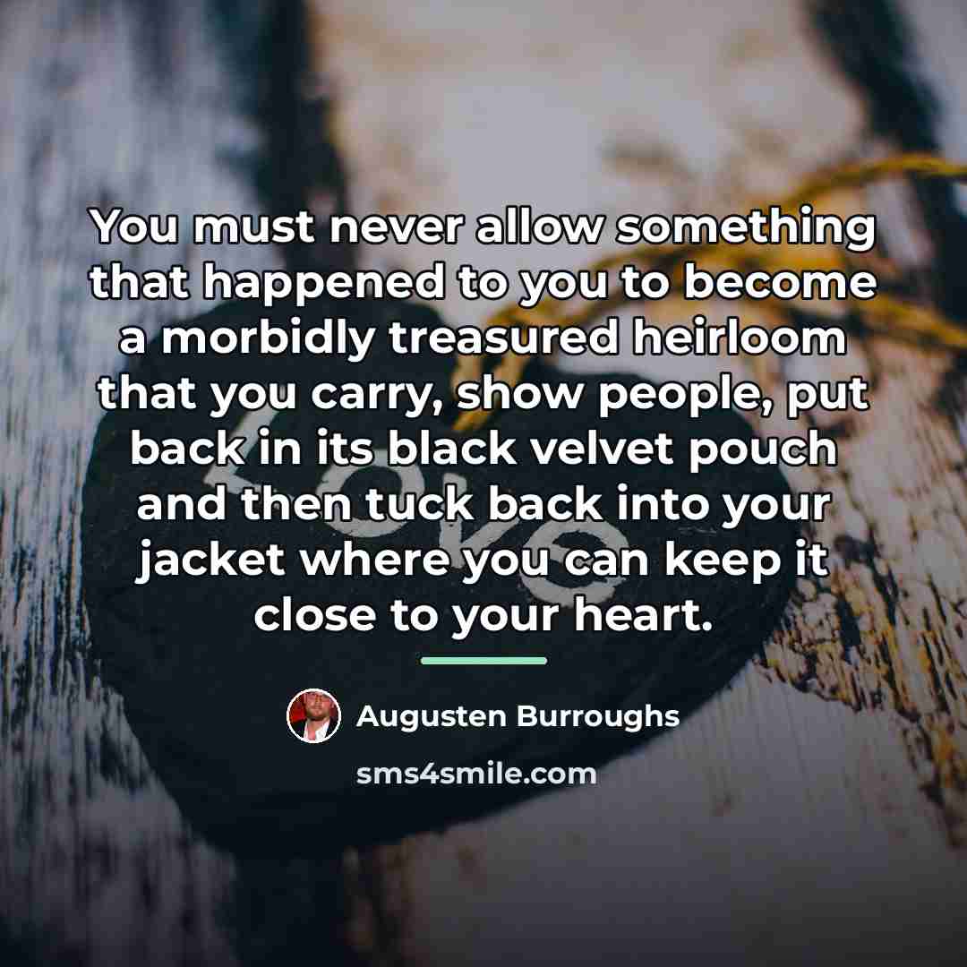 “You must never allow something that happened to you to…” quote by Augusten Burroughs