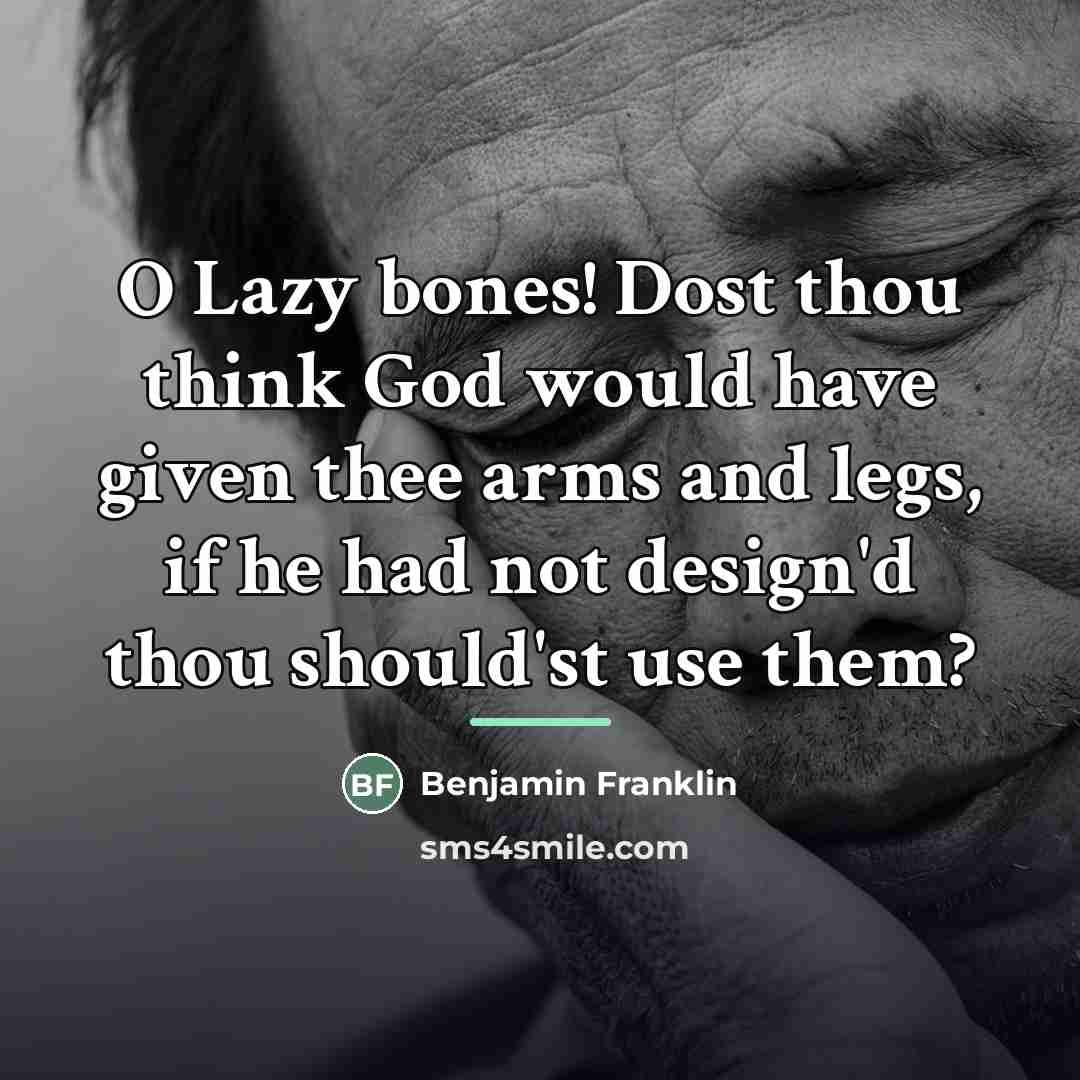 “O Lazy bones! Dost thou think God would have given…” quote by Benjamin Franklin