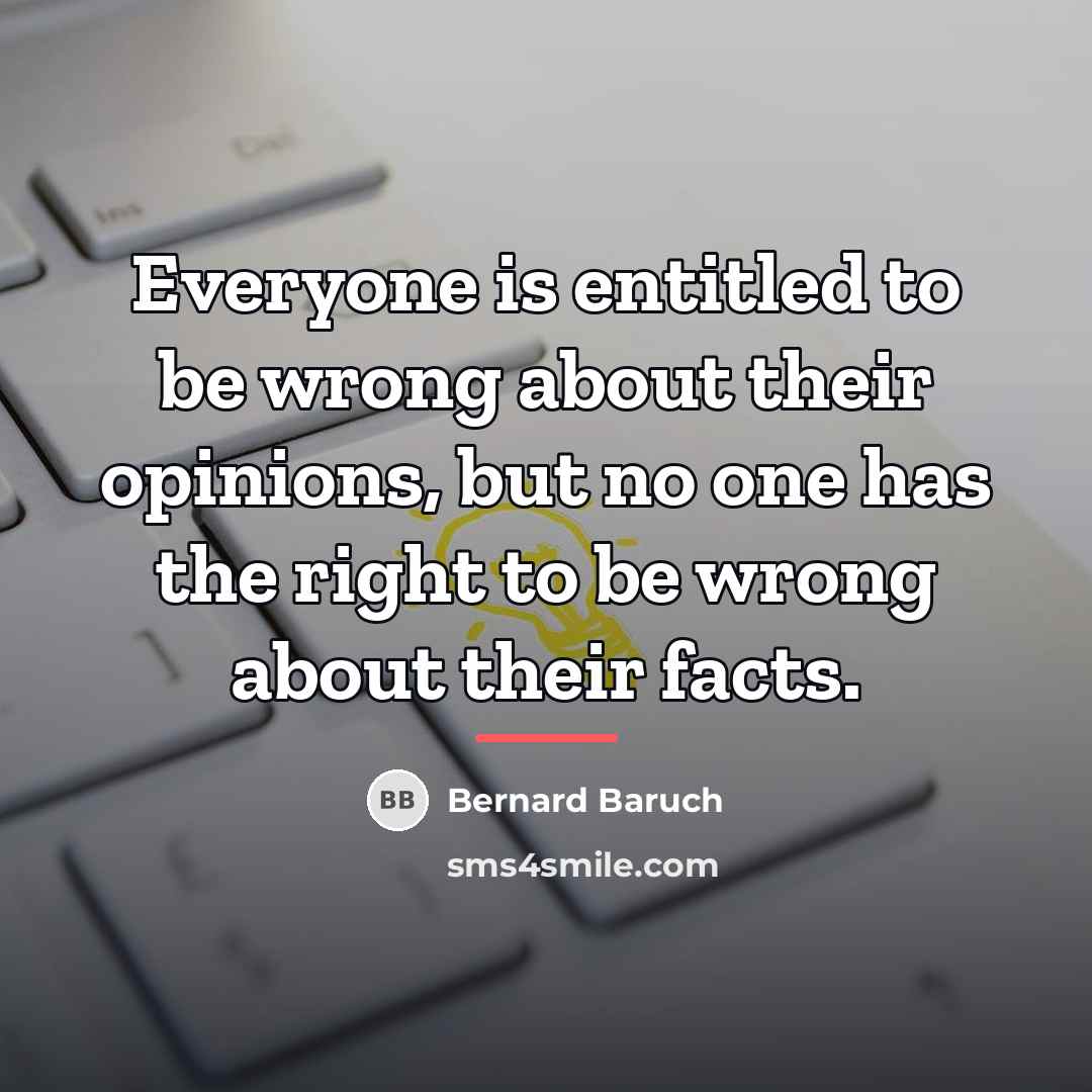 “Everyone is entitled to be wrong about their opinions, but…” quote by Bernard Baruch