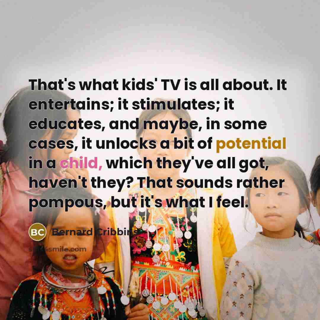 “That's what kids' TV is all about. It entertains; it…” quote by Bernard Cribbins