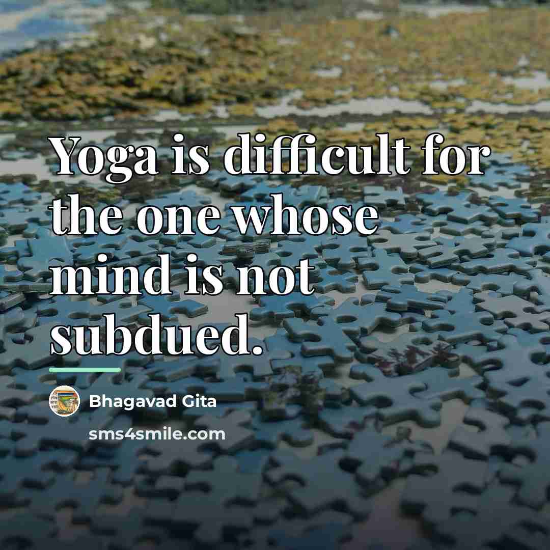 “Yoga is difficult for the one whose mind is not…” quote by Bhagavad Gita