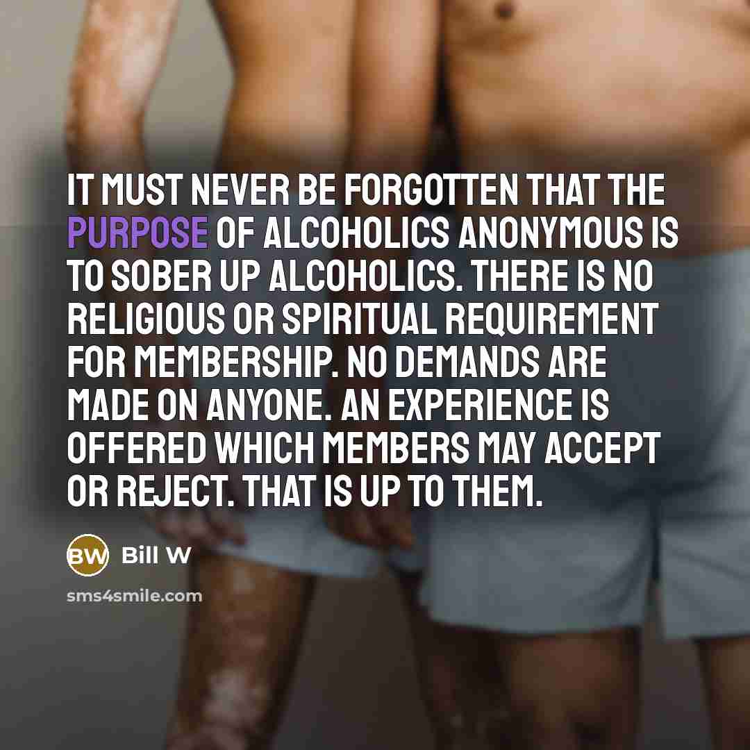 “It must never be forgotten that the purpose of Alcoholics…” quote by Bill W