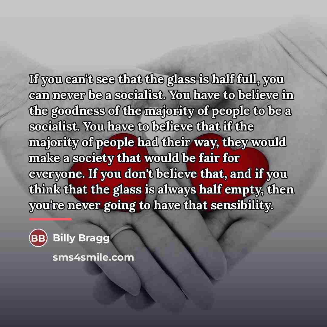 “If you can't see that the glass is half full,…” quote by Billy Bragg