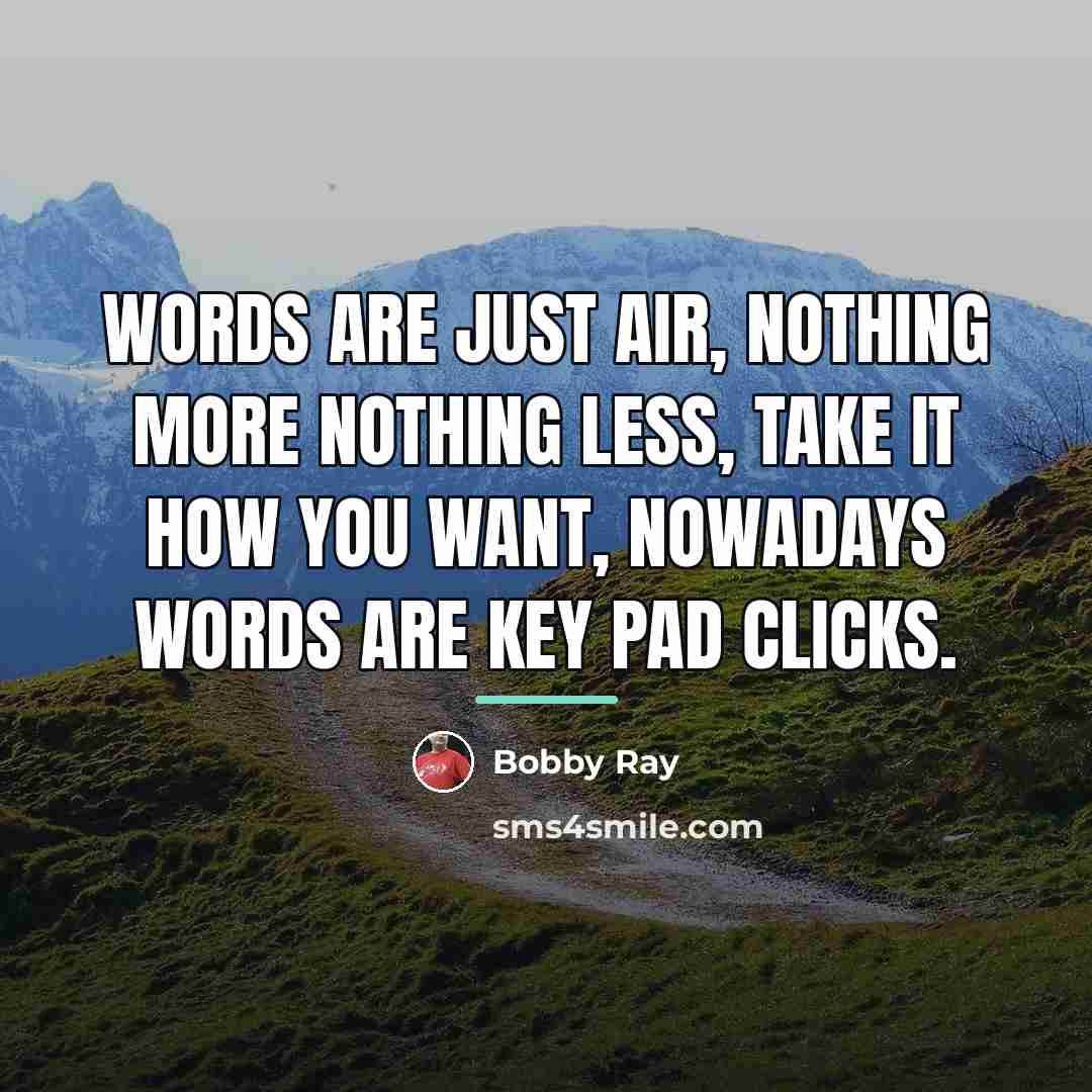 “Words are just air, nothing more nothing less, take it…” quote by Bobby Ray