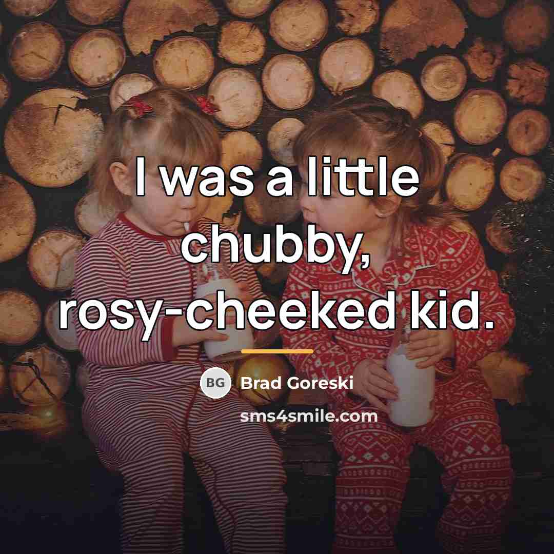 “I was a little chubby, rosy-cheeked kid.…” quote by Brad Goreski