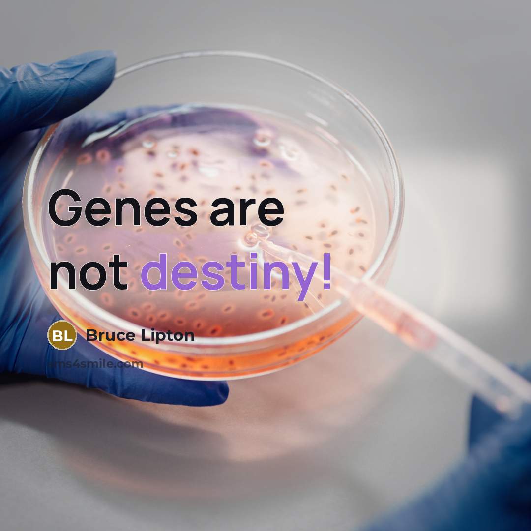 “Genes are not destiny!…” quote by Bruce Lipton