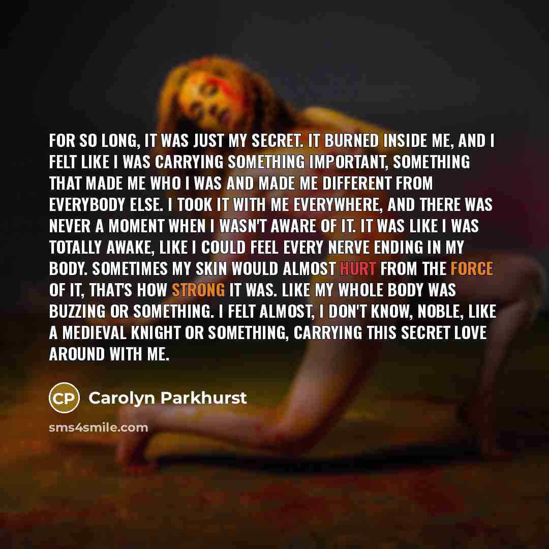 “For so long, it was just my secret. It burned…” quote by Carolyn Parkhurst
