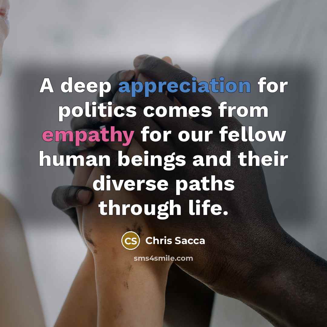 “A deep appreciation for politics comes from empathy for our…” quote by Chris Sacca