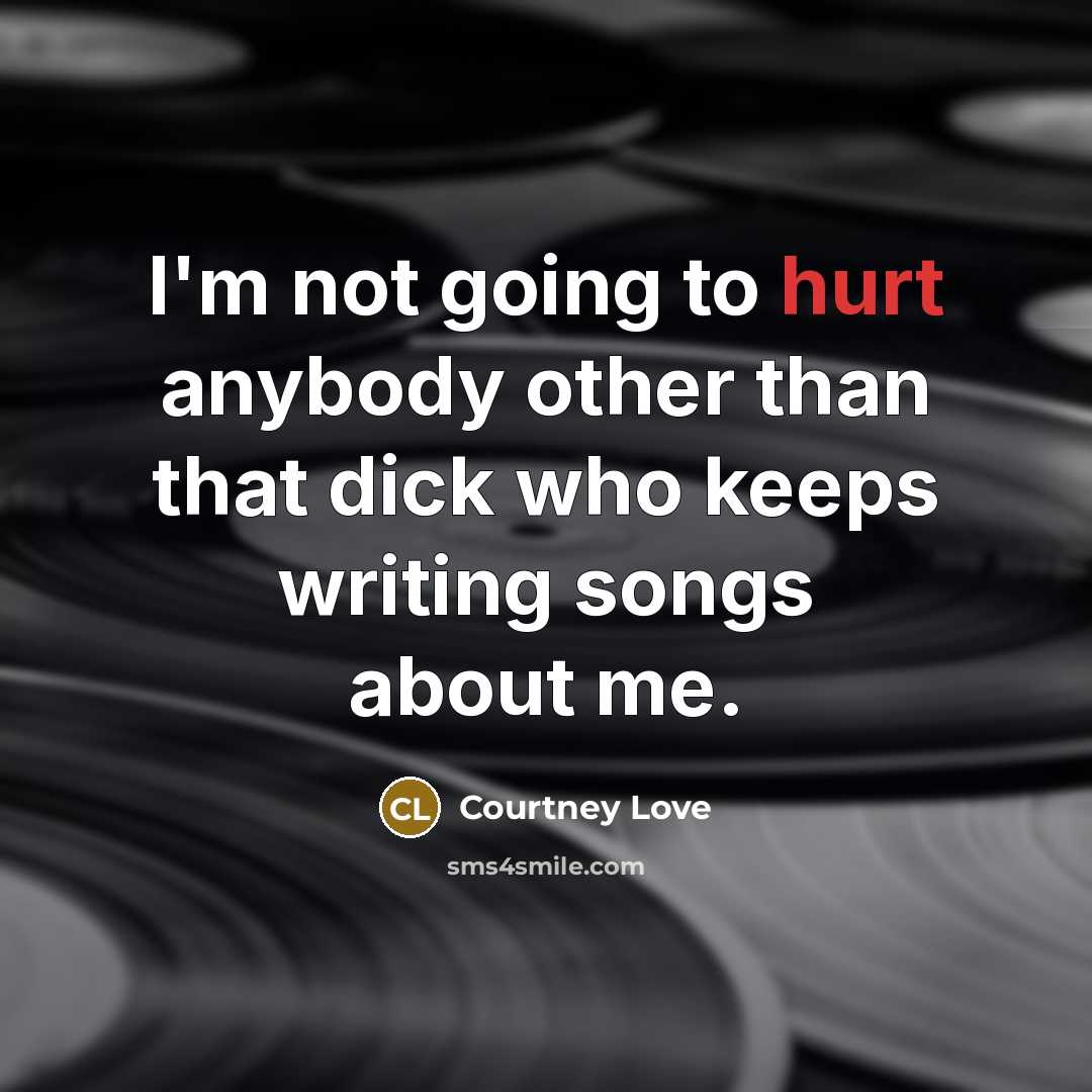 “I'm not going to hurt anybody other than that dick…” quote by Courtney Love