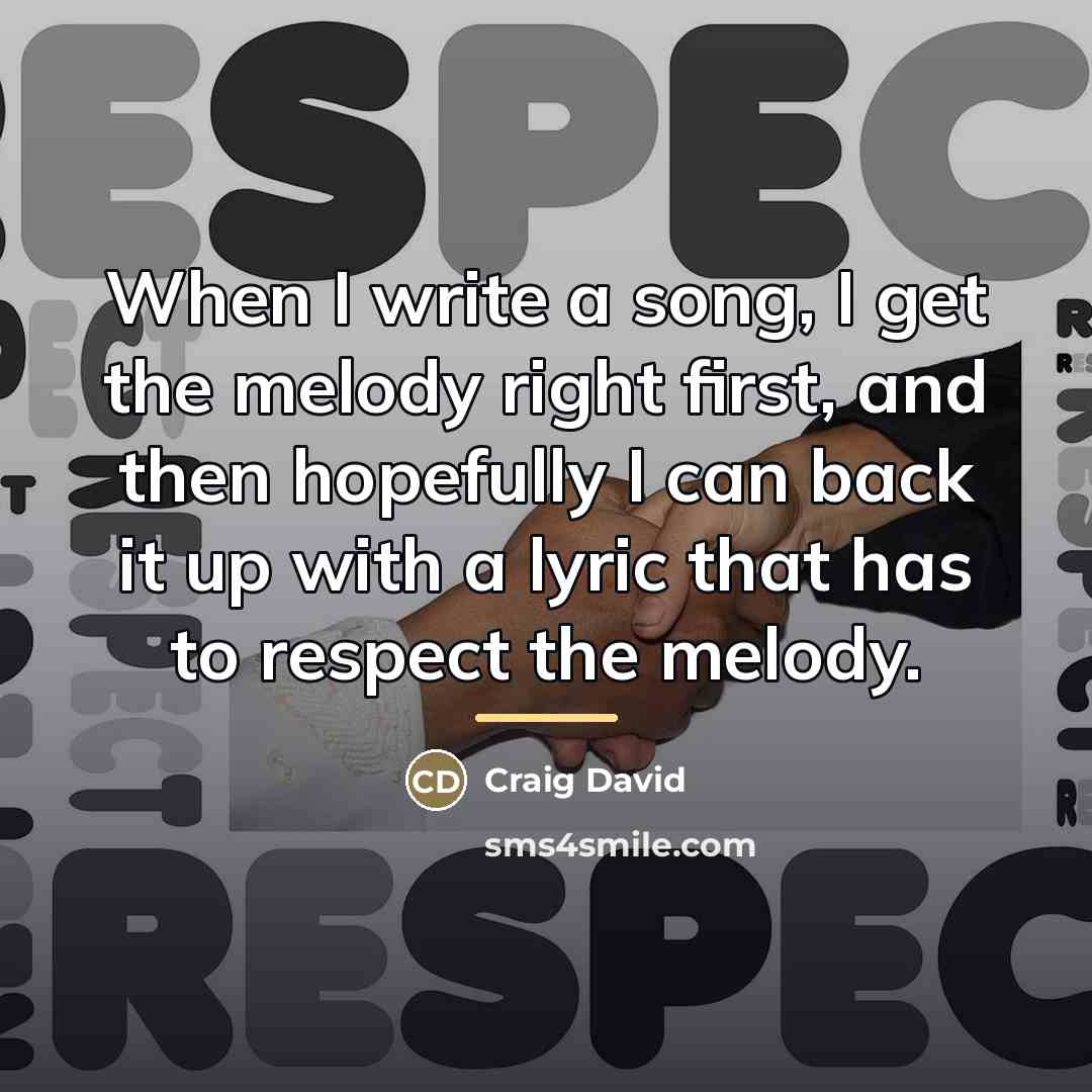 “When I write a song, I get the melody right…” quote by Craig David