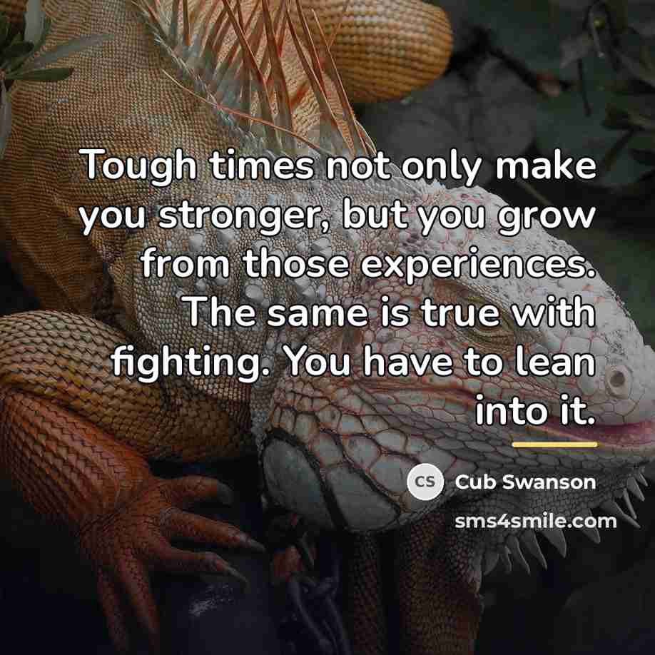 “Tough times not only make you stronger, but you grow…” quote by Cub Swanson