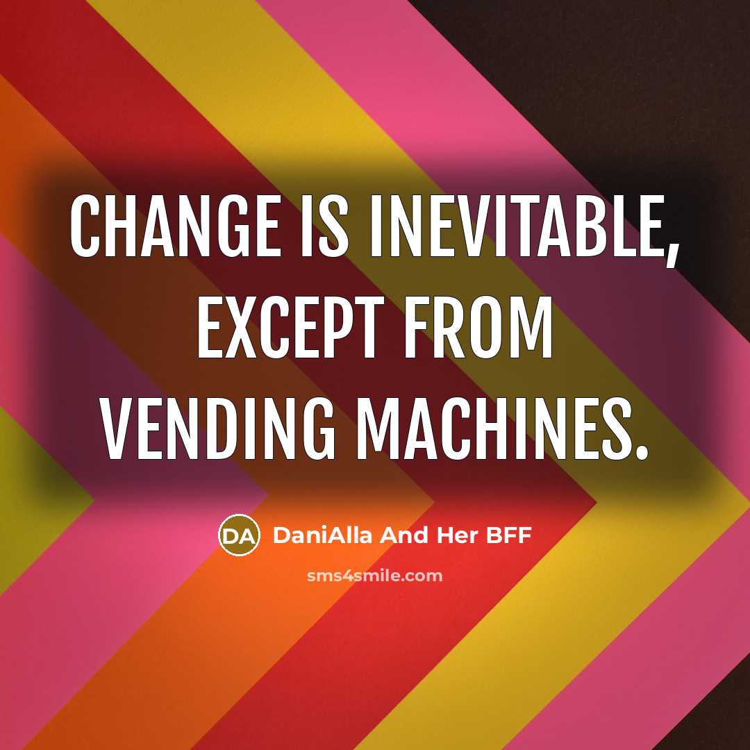 “Change is inevitable, except from vending machines.…” quote by DaniAlla And Her BFF