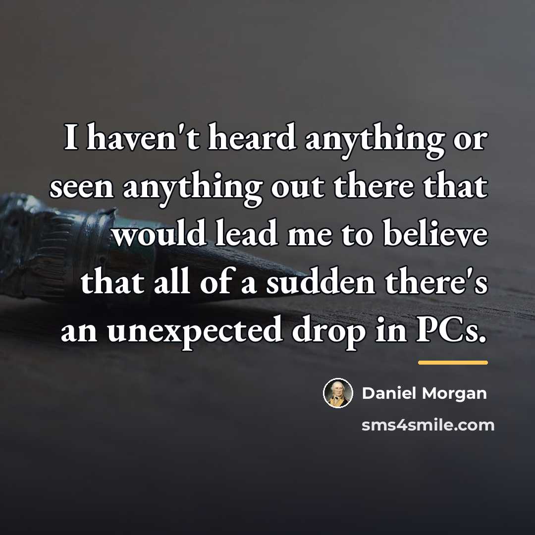 “I haven't heard anything or seen anything out there that…” quote by Daniel Morgan