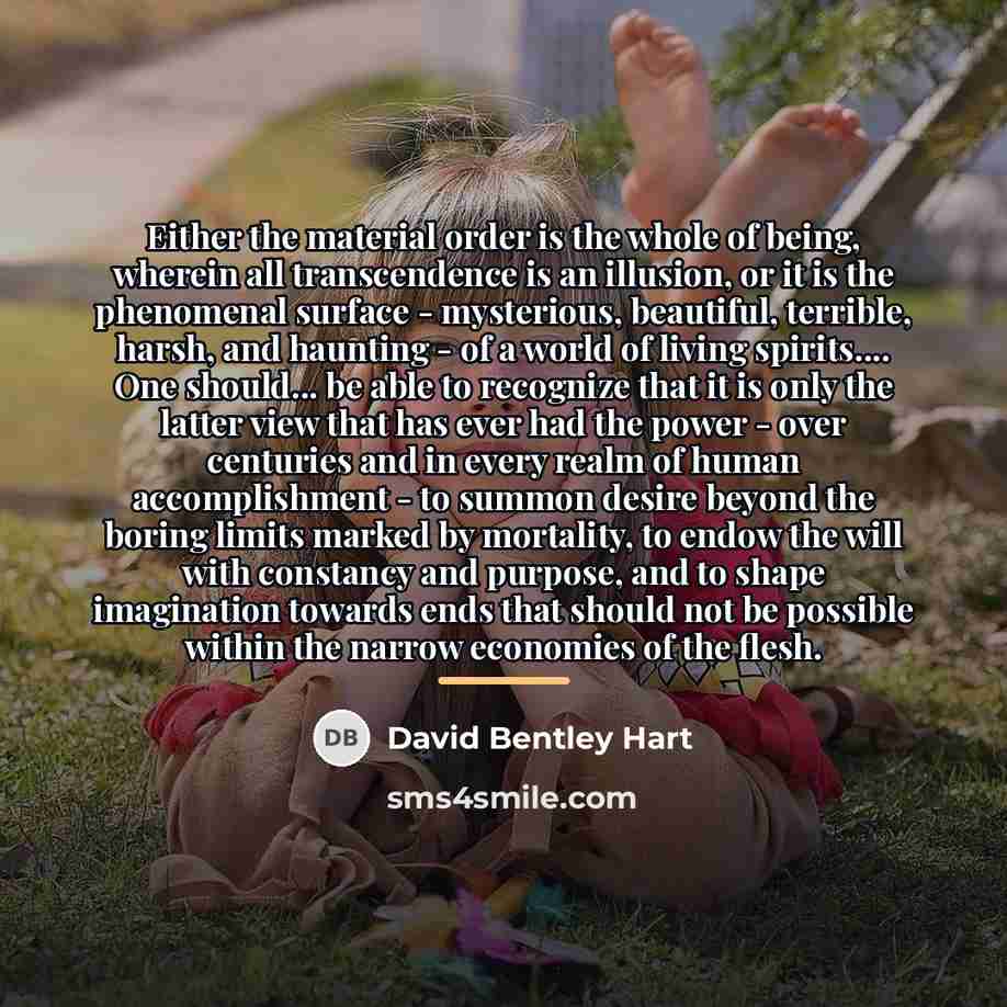 “Either the material order is the whole of being, wherein…” quote by David Bentley Hart