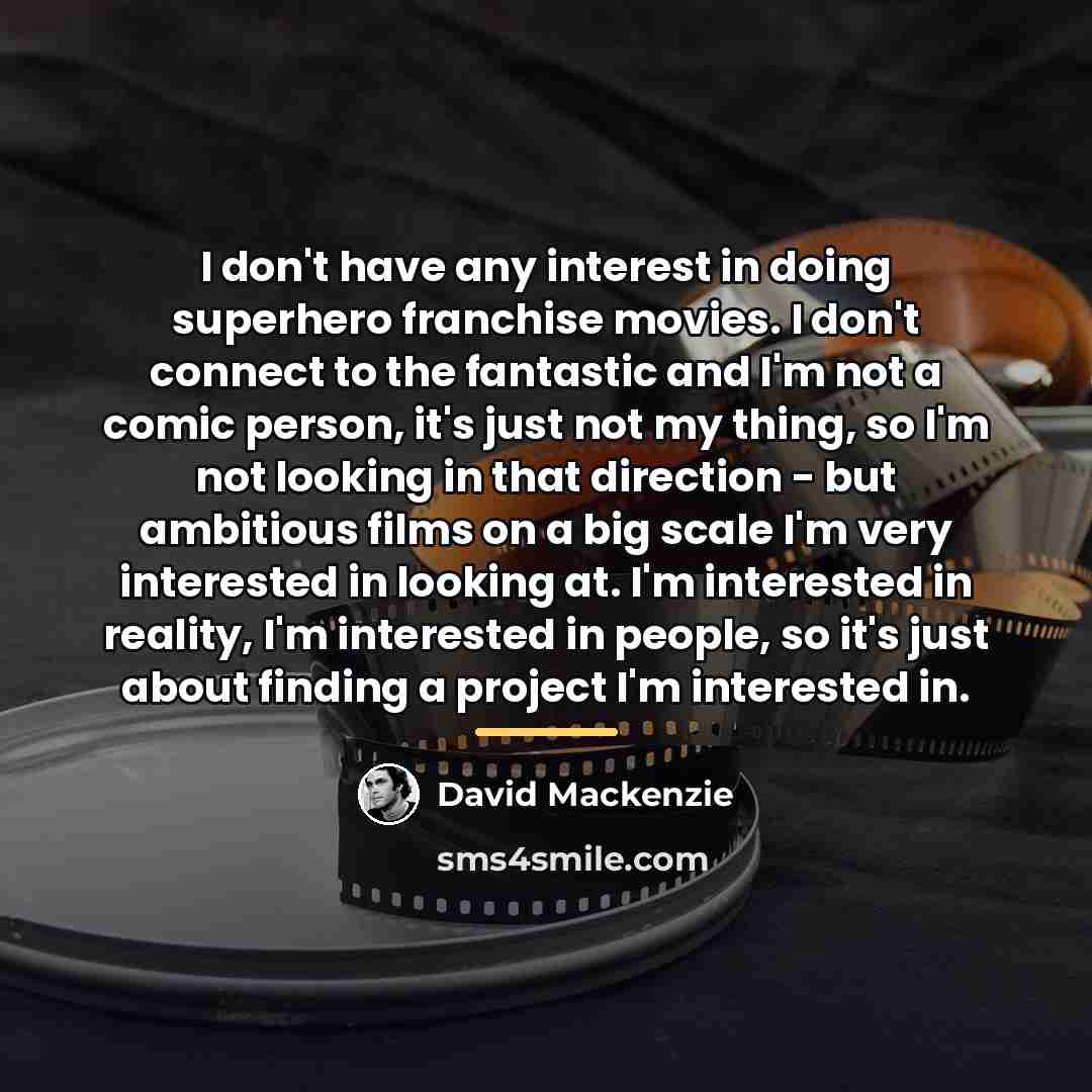 “I don't have any interest in doing superhero franchise movies.…” quote by David Mackenzie