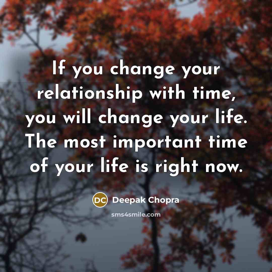 “If you change your relationship with time, you will change…” quote by Deepak Chopra