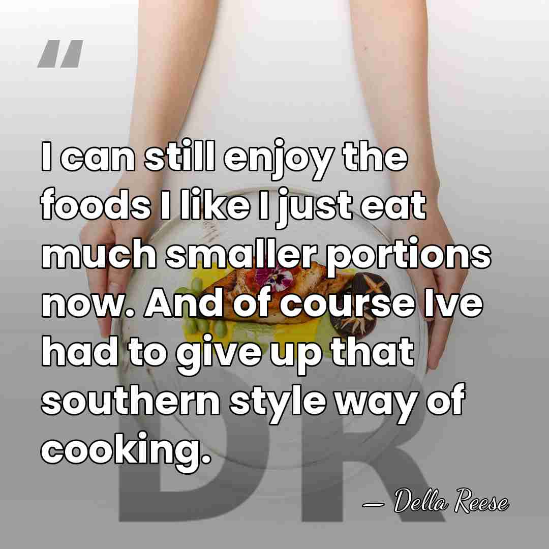 I can still enjoy the foods I like I just eat much&hellip; - Della Reese