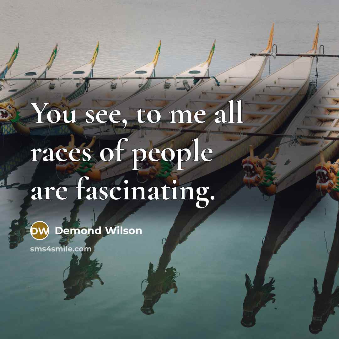 “You see, to me all races of people are fascinating.…” quote by Demond Wilson