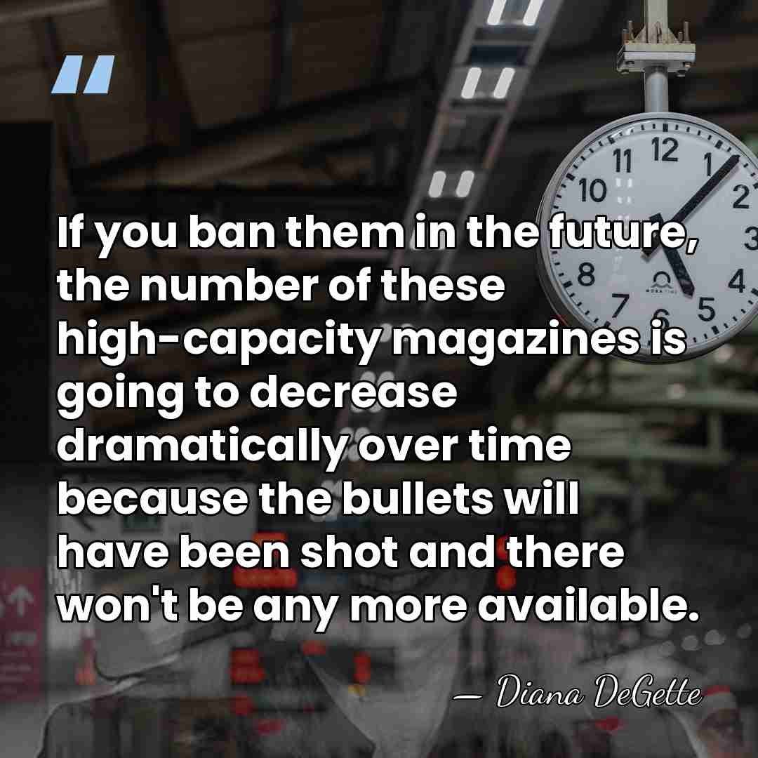 If you ban them in the future, the number of these high-capacity&hellip; - Diana DeGette