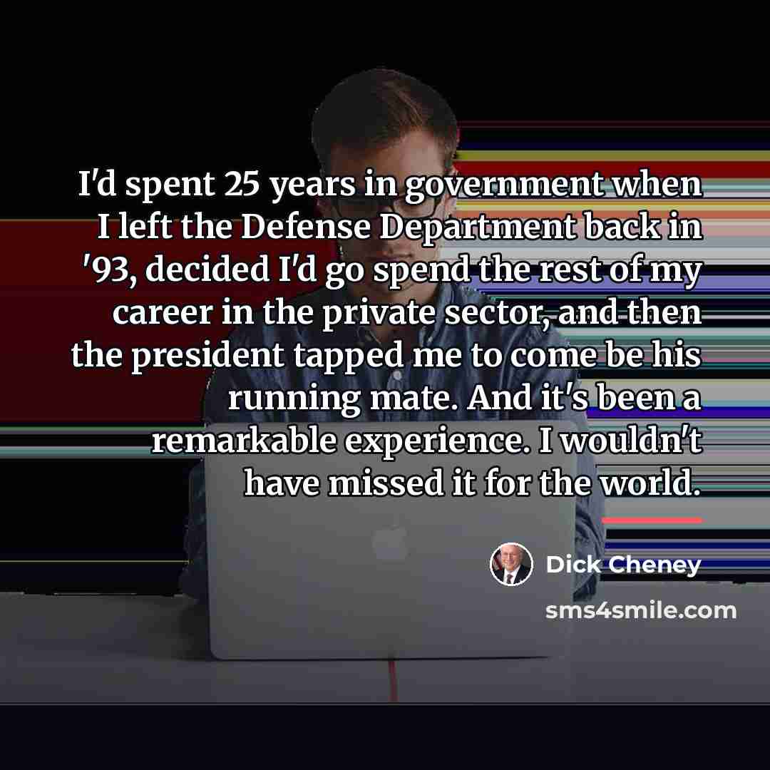 “I'd spent 25 years in government when I left the…” quote by Dick Cheney