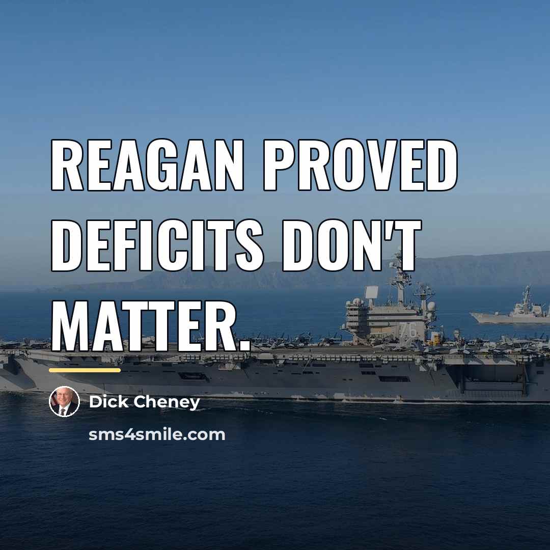 “Reagan proved deficits don't matter.…” quote by Dick Cheney