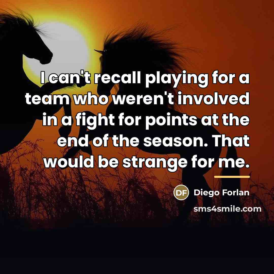 “I can't recall playing for a team who weren't involved…” quote by Diego Forlan