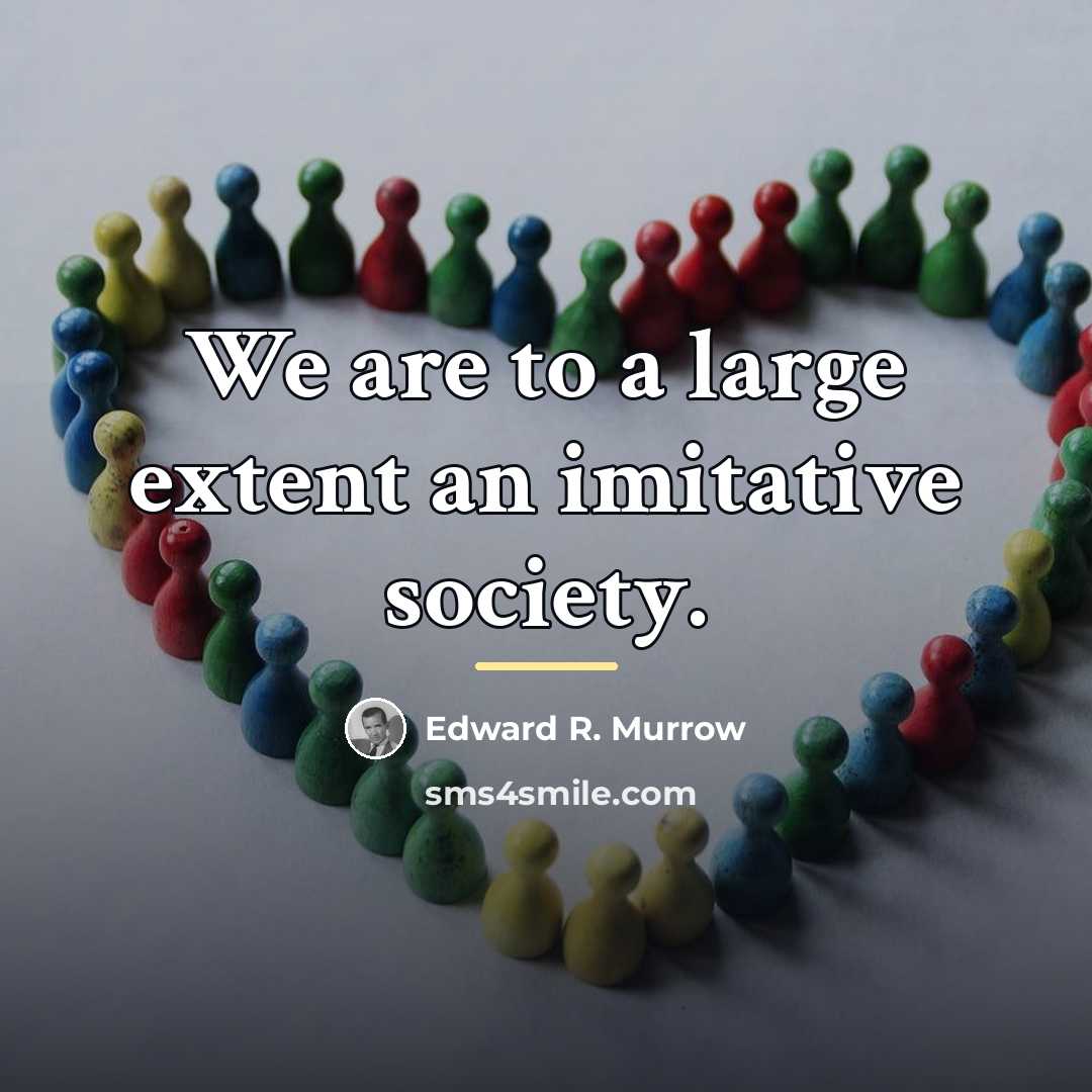 “We are to a large extent an imitative society.…” quote by Edward R. Murrow