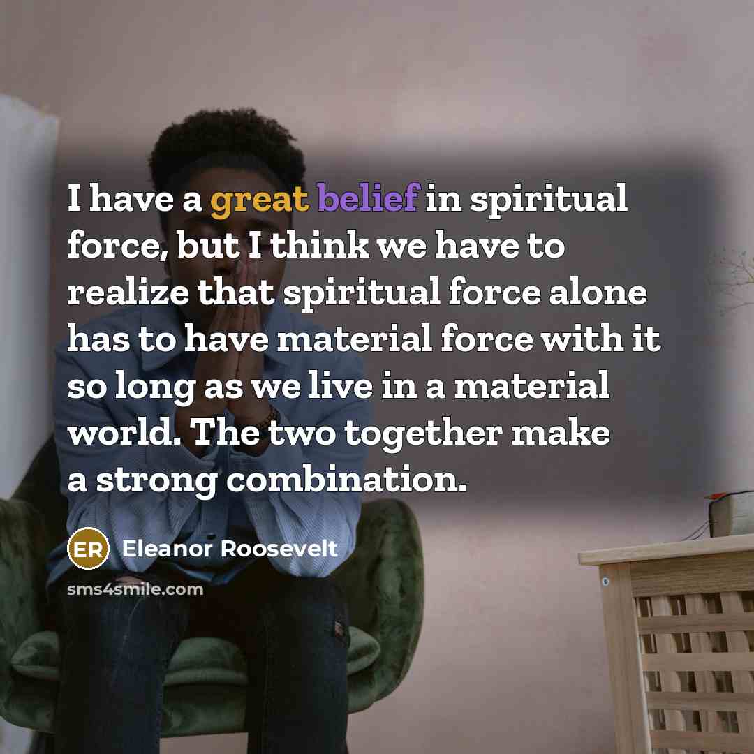 “I have a great belief in spiritual force, but I…” quote by Eleanor Roosevelt