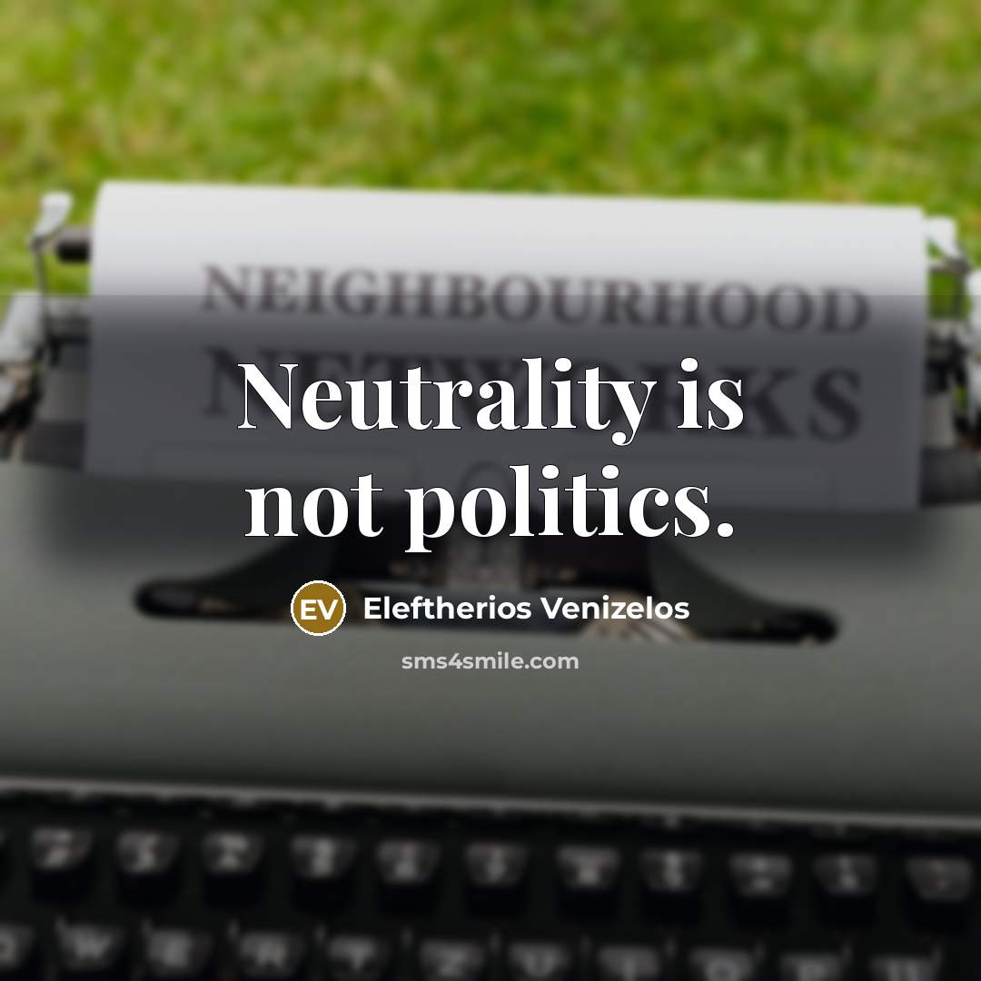 “Neutrality is not politics.…” quote by Eleftherios Venizelos