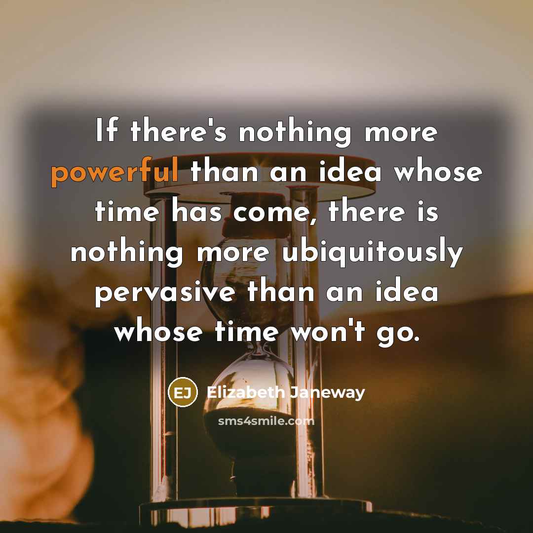 “If there's nothing more powerful than an idea whose time…” quote by Elizabeth Janeway