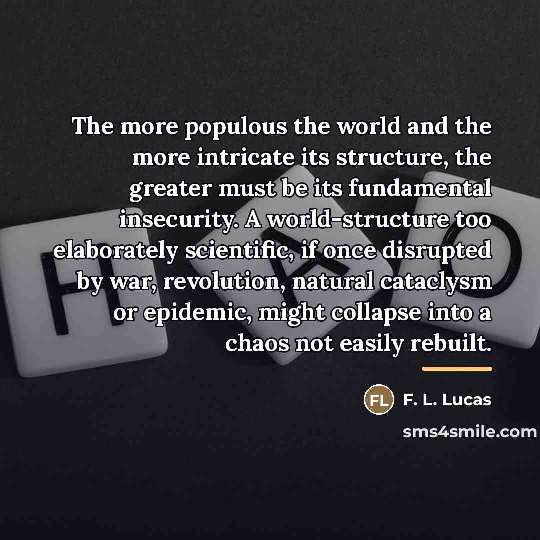 “The more populous the world and the more intricate its…” quote by F. L. Lucas