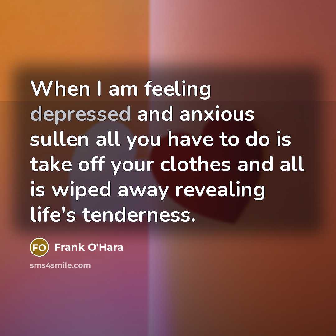 “When I am feeling depressed and anxious sullen all you…” quote by Frank O'Hara