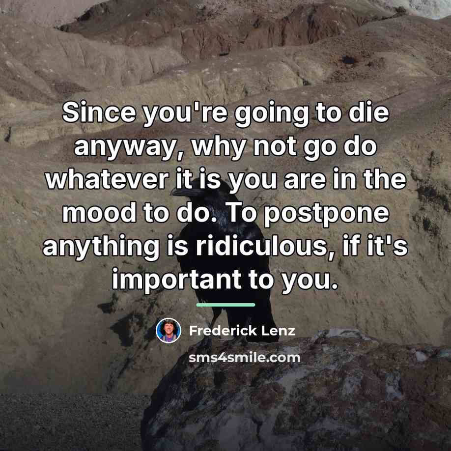“Since you're going to die anyway, why not go do…” quote by Frederick Lenz