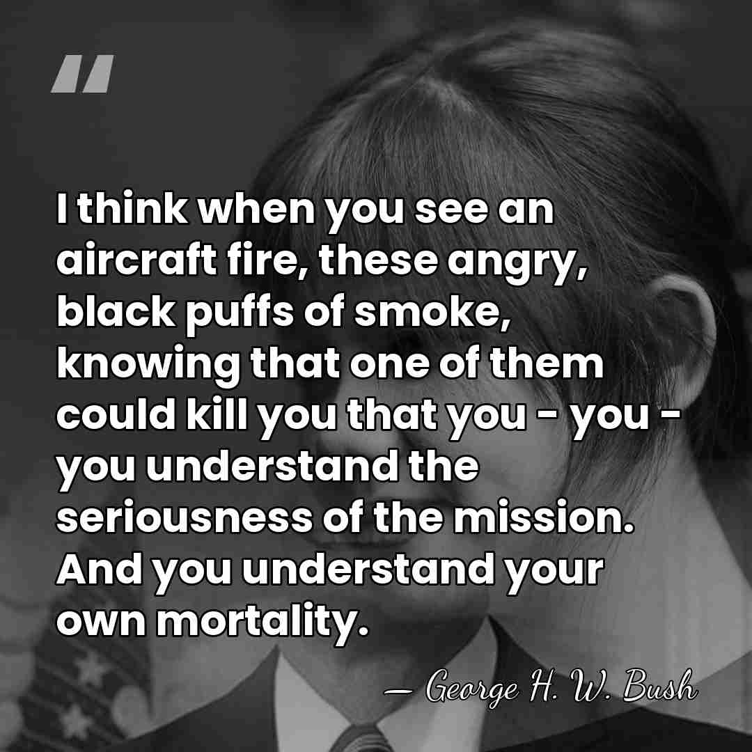 I think when you see an aircraft fire, these angry, black puffs&hellip; - George H. W. Bush