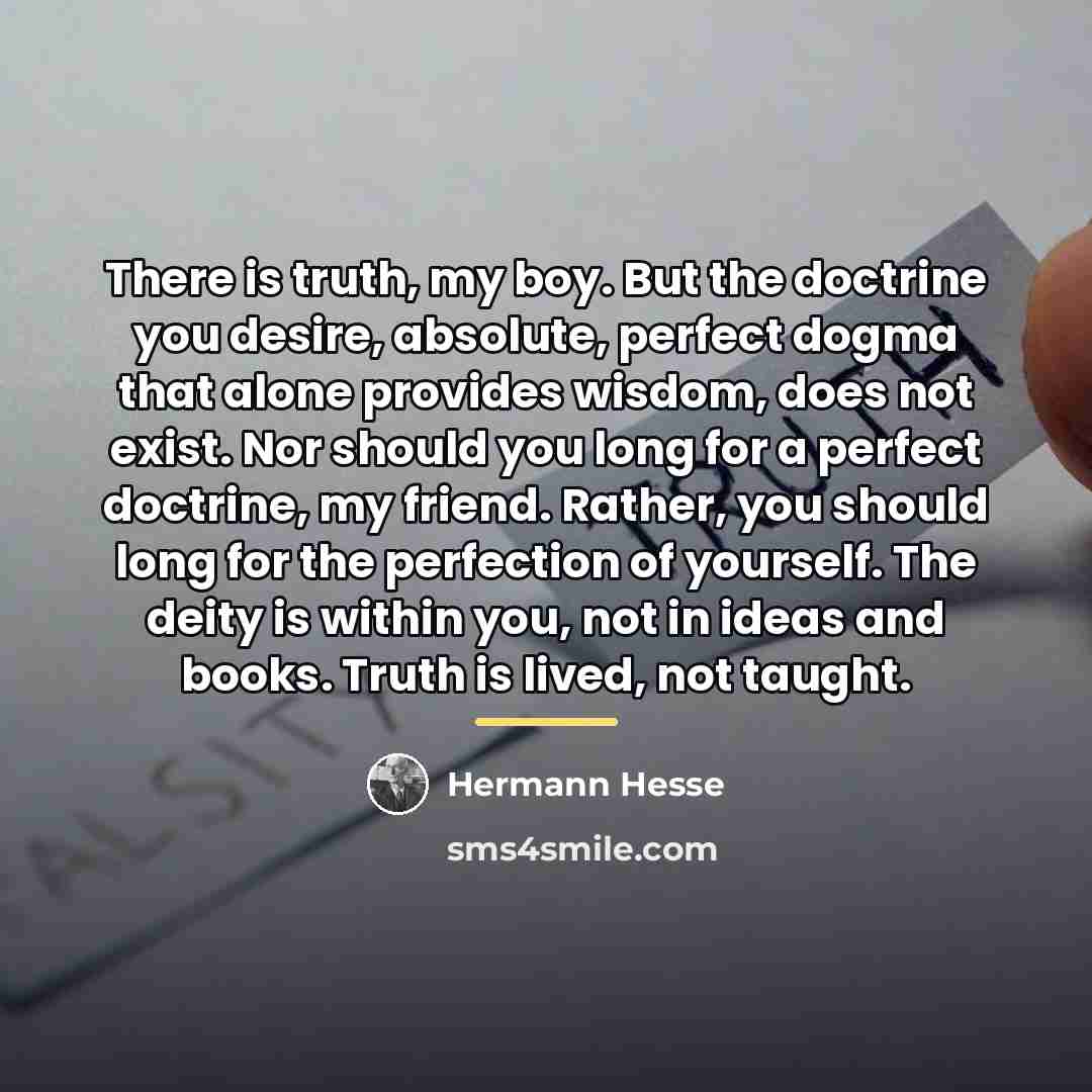 “There is truth, my boy. But the doctrine you desire,…” quote by Hermann Hesse