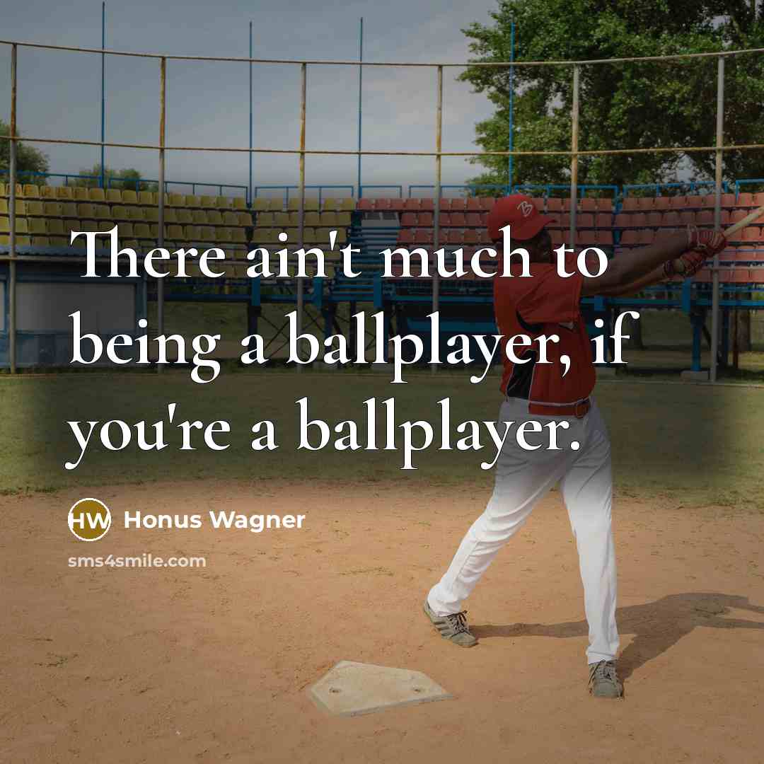 “There ain't much to being a ballplayer, if you're a…” quote by Honus Wagner