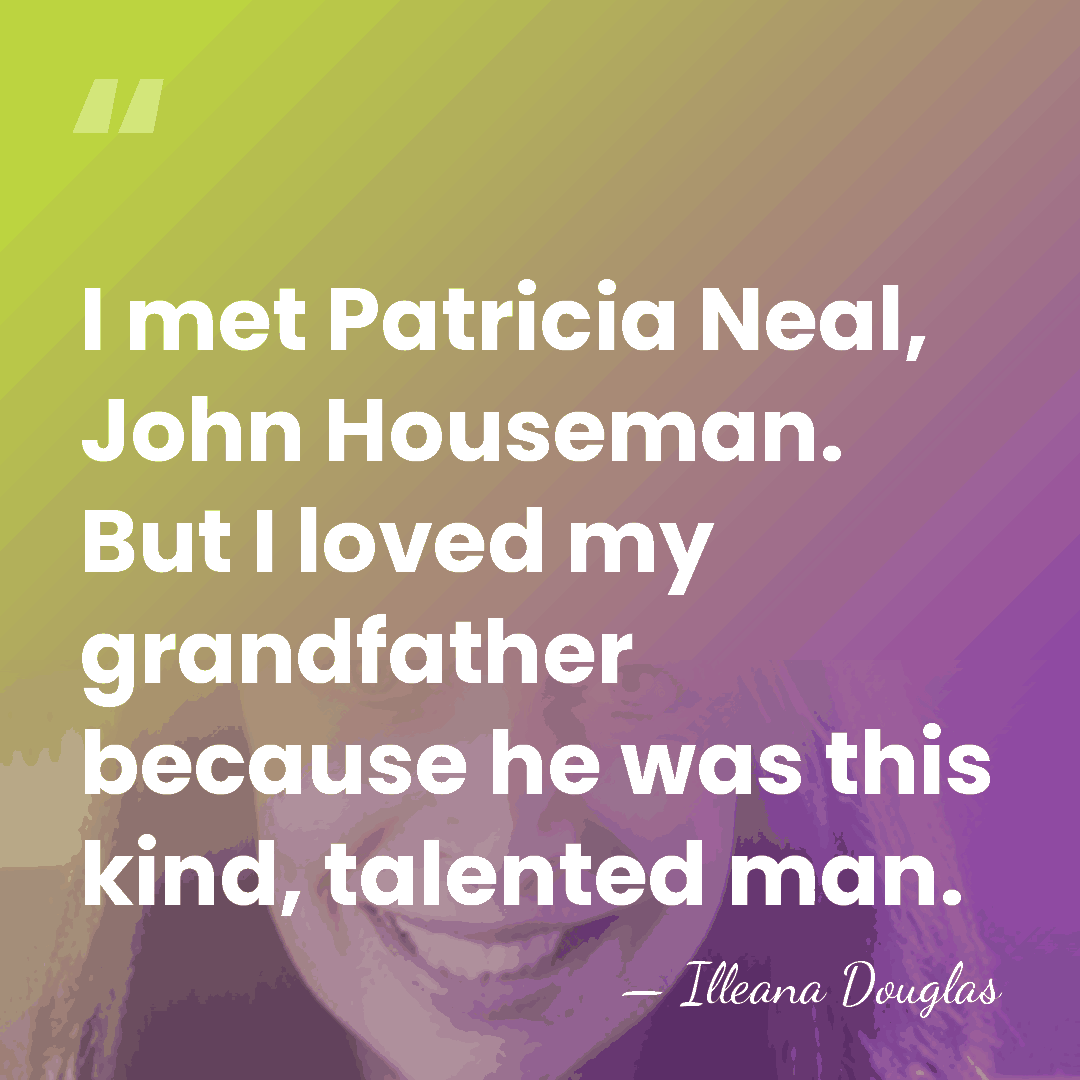 I met Patricia Neal, John Houseman. But I loved my grandfather because&hellip; - Illeana Douglas